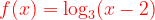 \dpi{120} {\color{Red} f(x)=\log_{3}(x-2)}